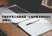 小程序开发工具重启后（小程序重启耗时过久,请确认）