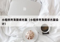 小程序开发需求方案（小程序开发需求方案设计）